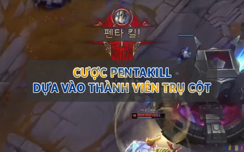 Cược Pentakill dựa vào thành viên trụ cột