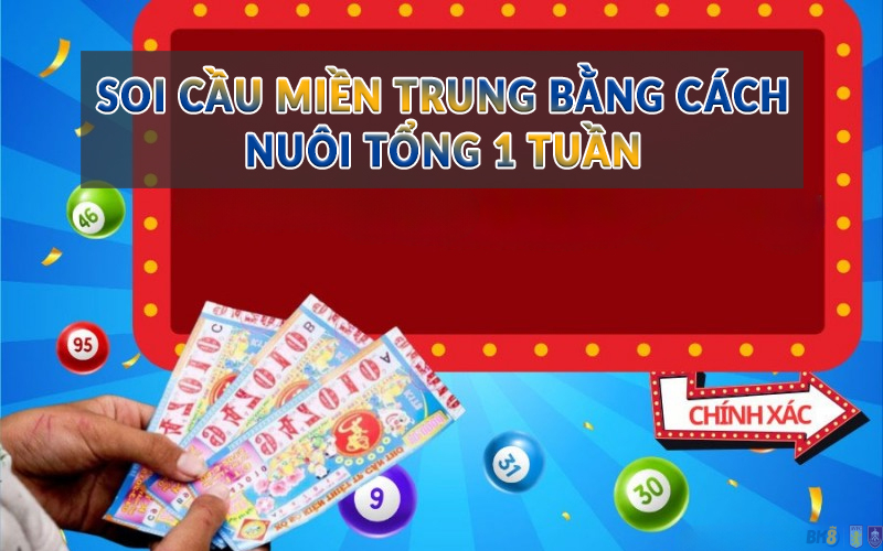 Soi cầu miền Trung bằng cách nuôi tổng 1 tuần